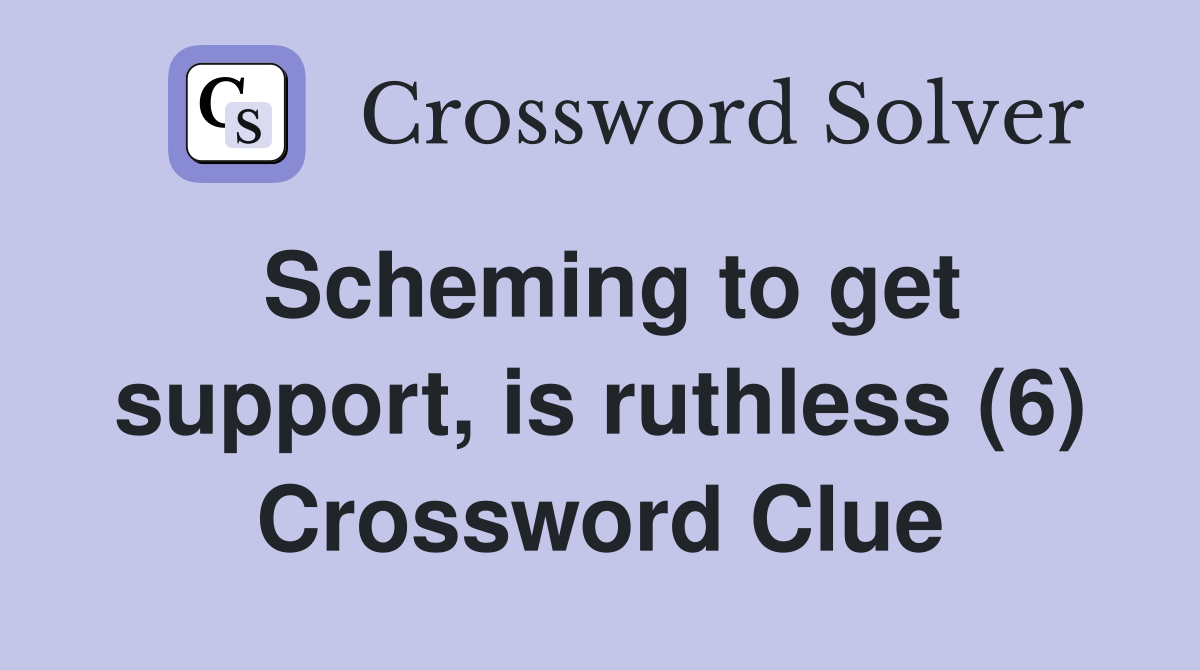 Scheming to get support, is ruthless (6) Crossword Clue