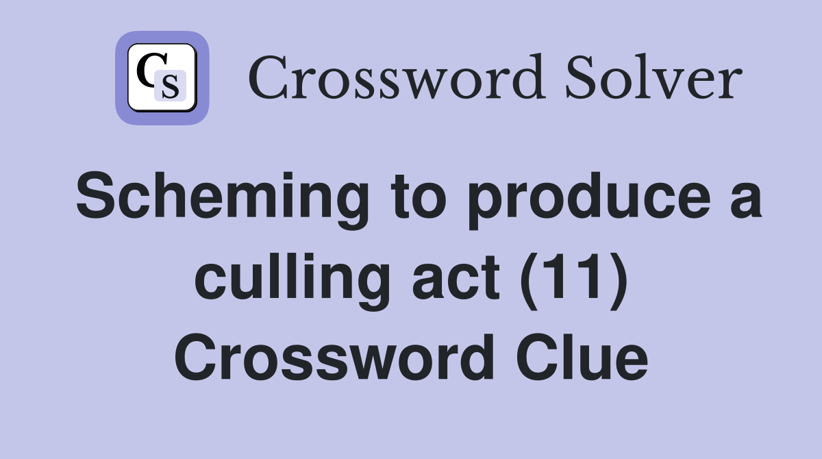 Scheming to produce a culling act (11) Crossword Clue