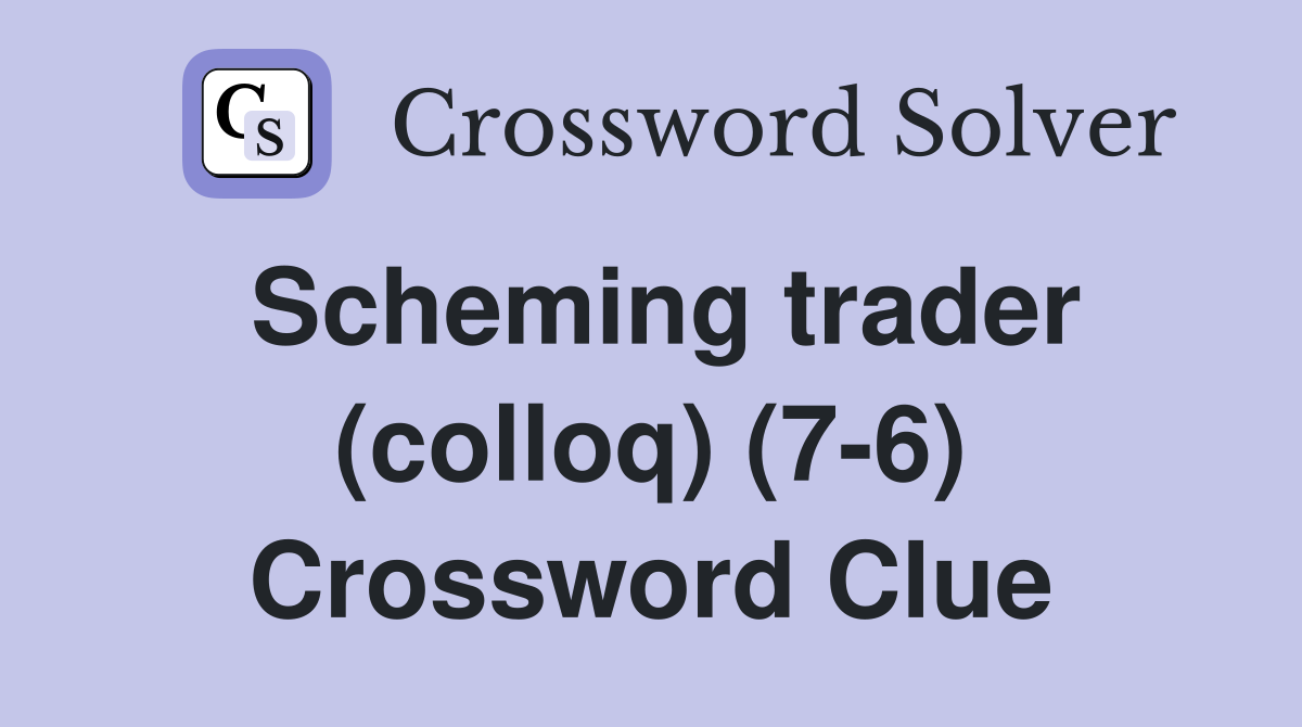 Scheming trader (colloq) (7-6) Crossword Clue