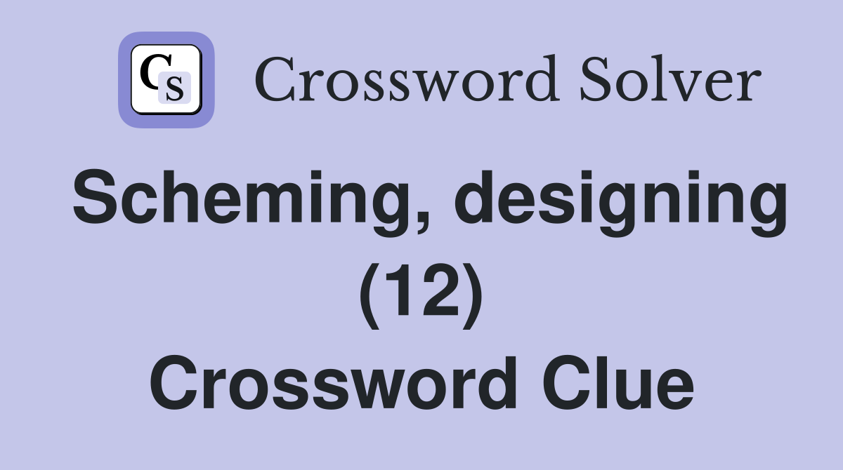 Scheming, designing (12) Crossword Clue