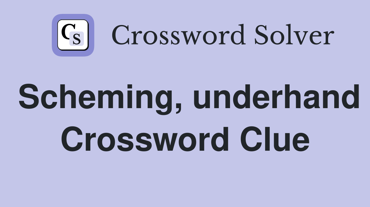 Scheming, underhand Crossword Clue