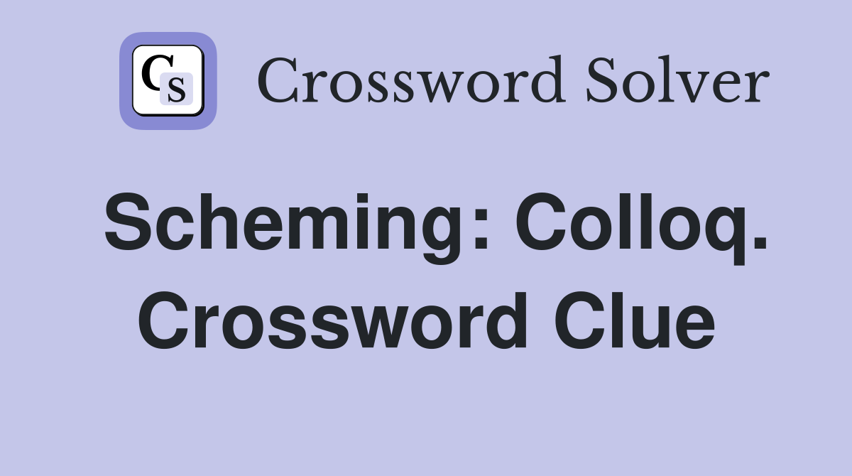 Scheming: Colloq. Crossword Clue