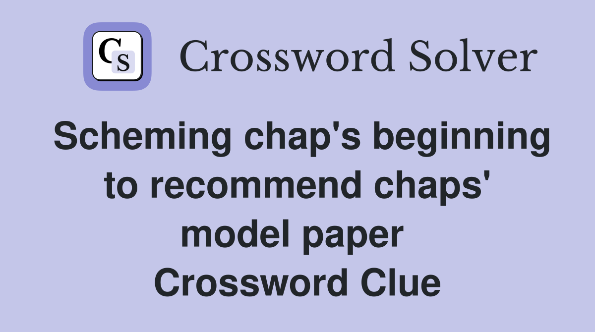 Scheming chap's beginning to recommend chaps' model paper  Crossword Clue