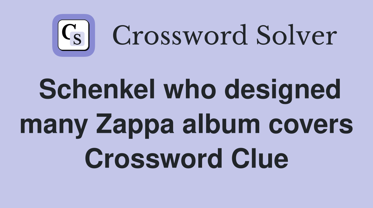 Schenkel who designed many Zappa album covers Crossword Clue