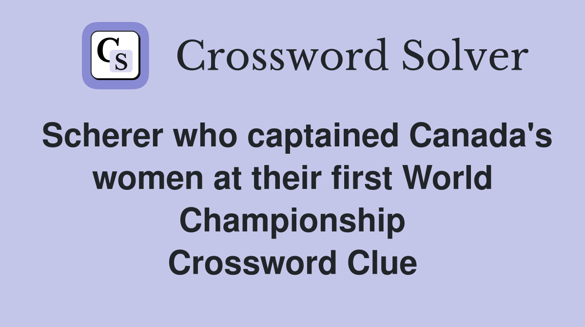 Scherer who captained Canada's women at their first World Championship Crossword Clue
