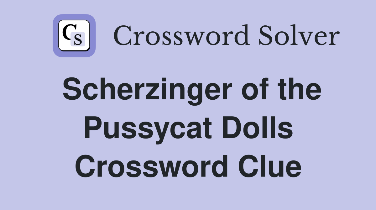 Scherzinger of the Pussycat Dolls Crossword Clue