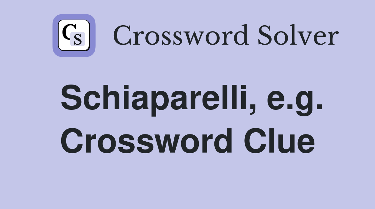 Schiaparelli, e.g. Crossword Clue