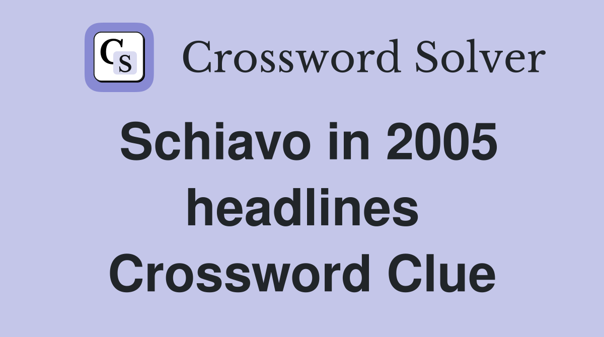 Schiavo in 2005 headlines Crossword Clue