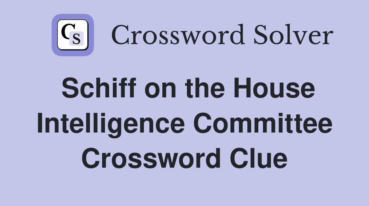 Schiff on the House Intelligence Committee Crossword Clue