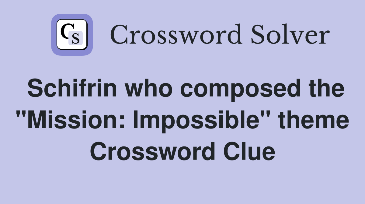 Schifrin who composed the "Mission: Impossible" theme Crossword Clue