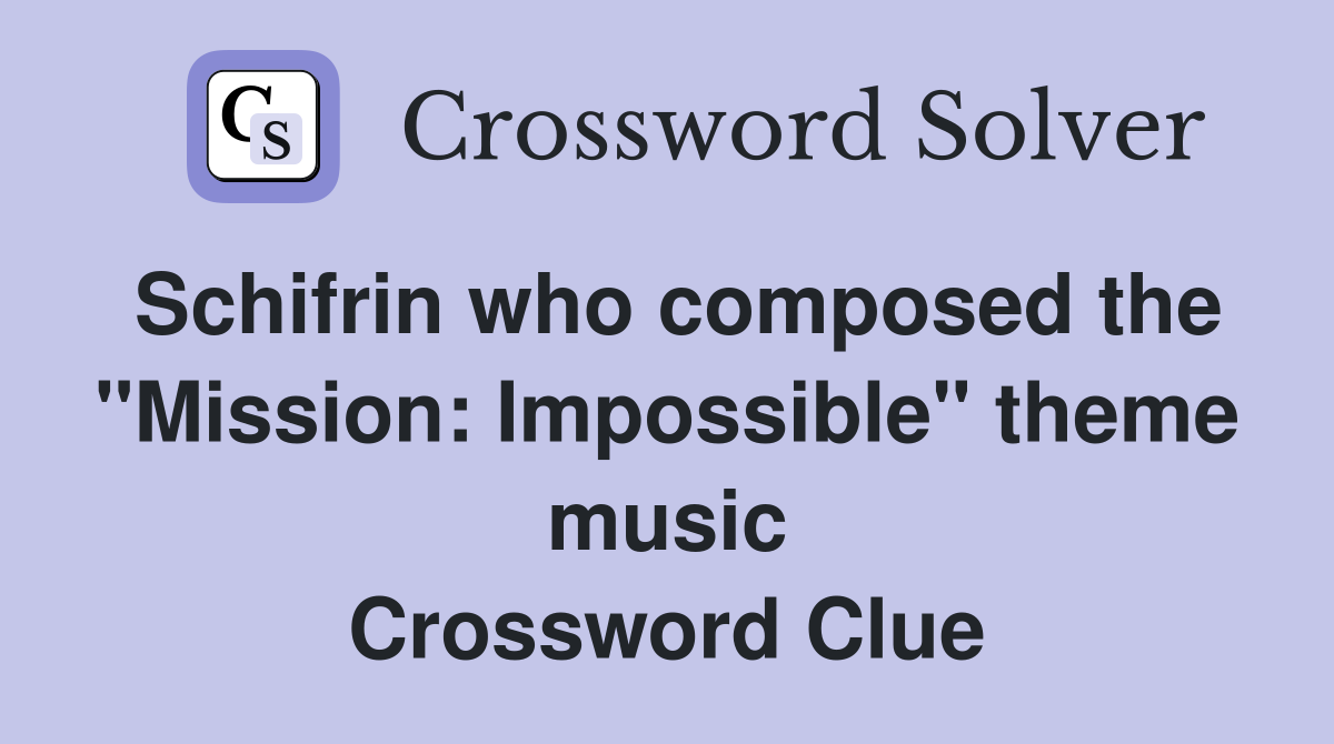 Schifrin who composed the "Mission: Impossible" theme music Crossword Clue
