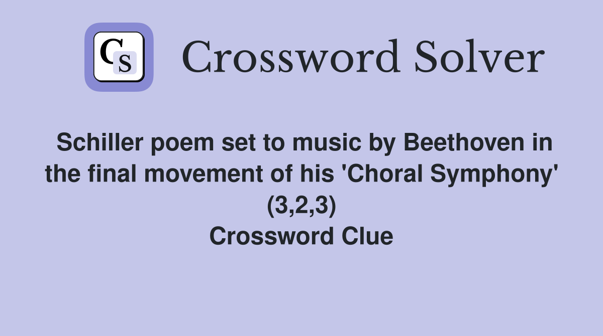 Schiller poem set to music by Beethoven in the final movement of his 'Choral Symphony' (3,2,3) Crossword Clue