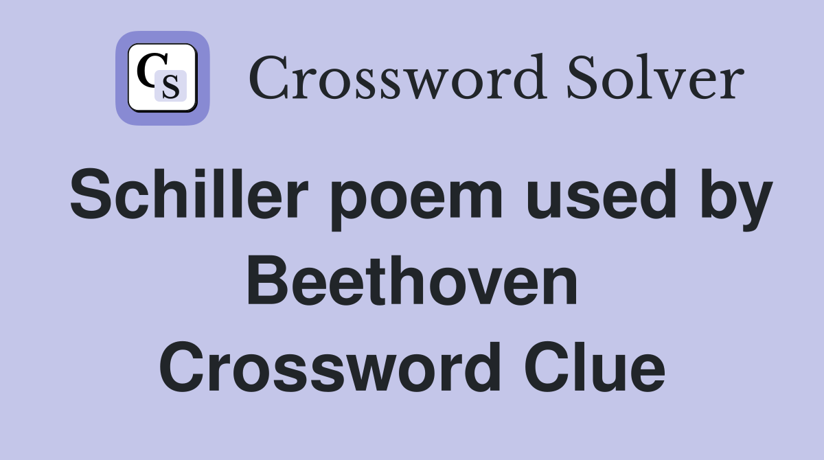 Schiller poem used by Beethoven Crossword Clue