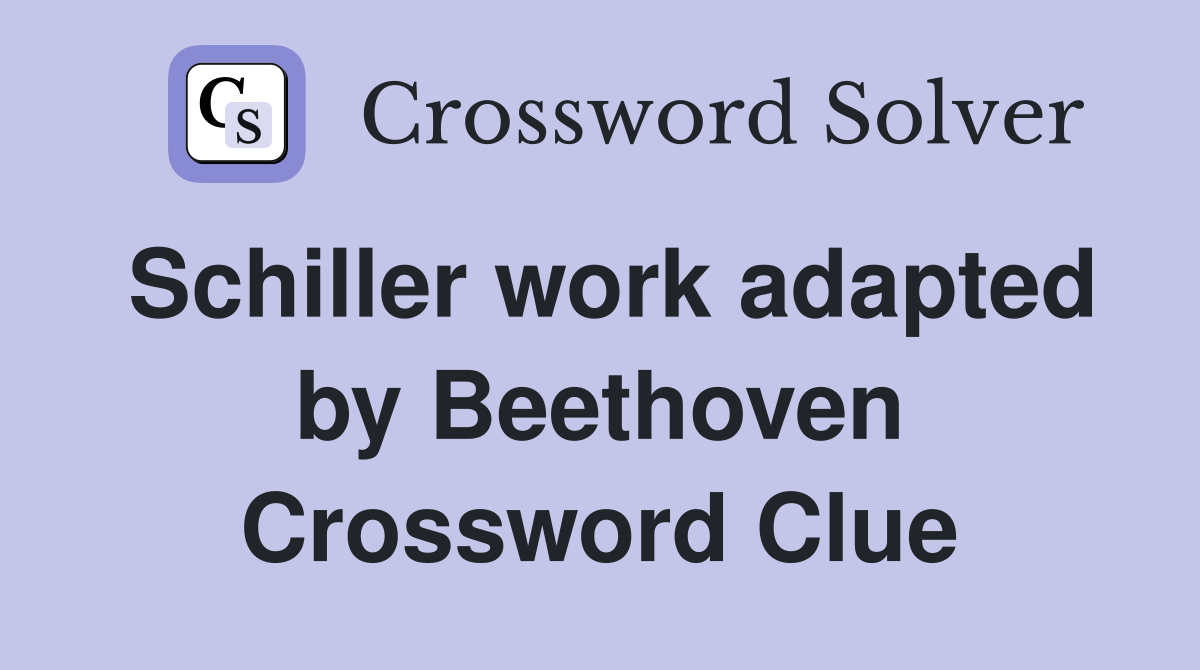 Schiller work adapted by Beethoven Crossword Clue