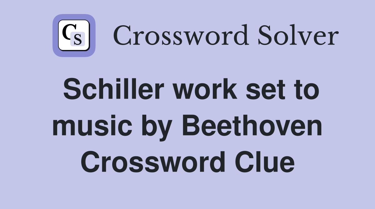 Schiller work set to music by Beethoven Crossword Clue