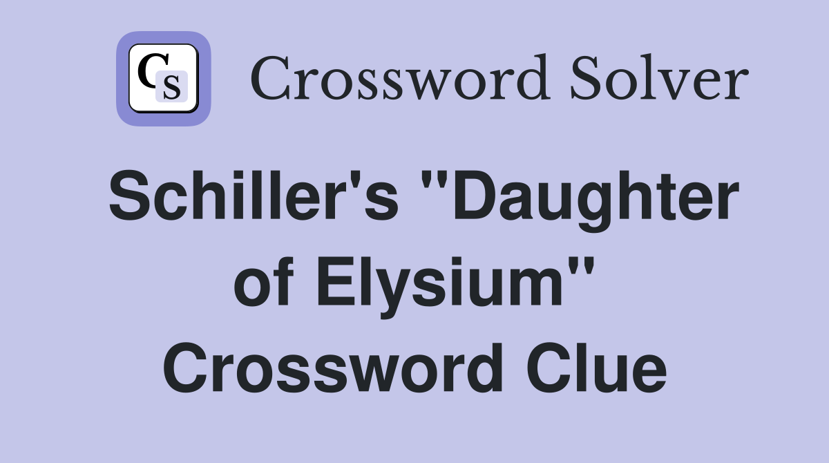 Schiller's "Daughter of Elysium" Crossword Clue