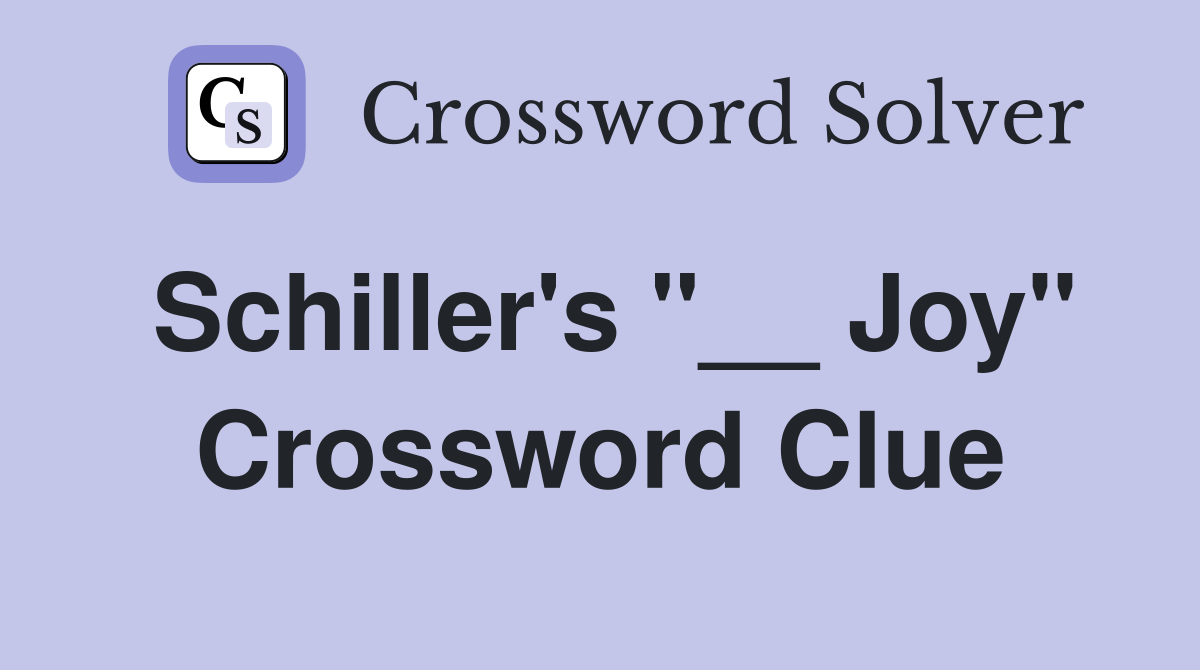 Schiller's "__ Joy" Crossword Clue