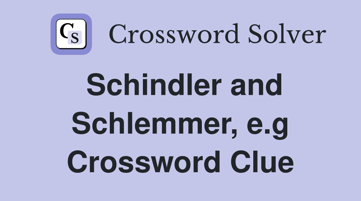 Schindler and Schlemmer, e.g Crossword Clue