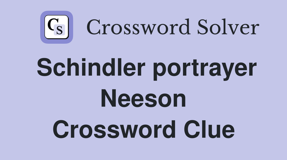 Schindler portrayer Neeson Crossword Clue