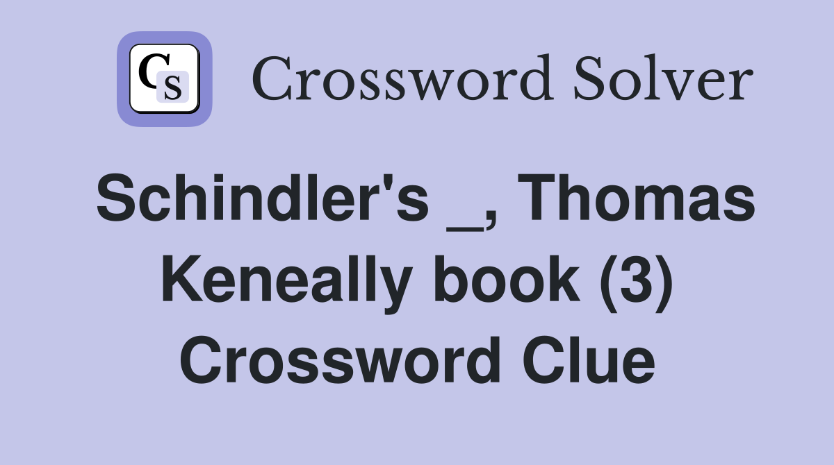 Schindler's _, Thomas Keneally book (3) Crossword Clue