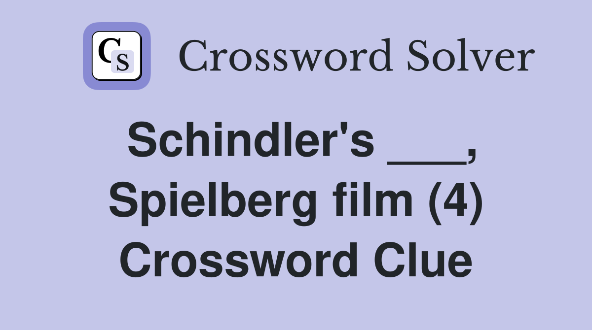 Schindler's ___, Spielberg film (4) Crossword Clue