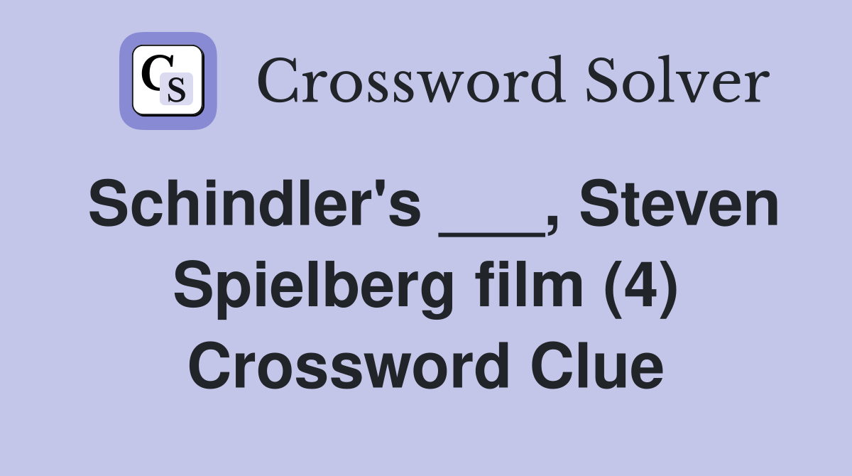 Schindler's ___, Steven Spielberg film (4) Crossword Clue