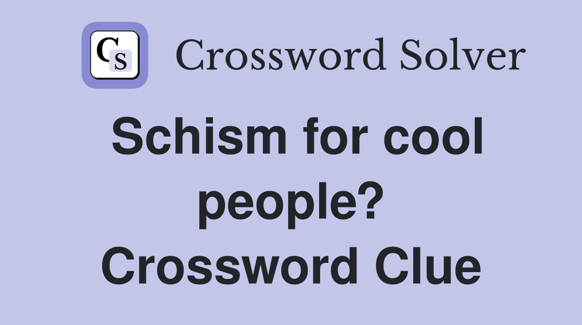 Schism for cool people? Crossword Clue