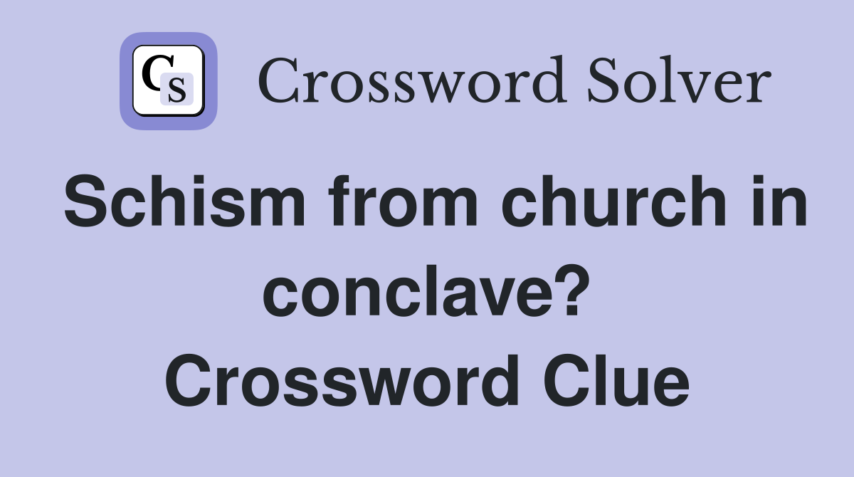 Schism from church in conclave? Crossword Clue