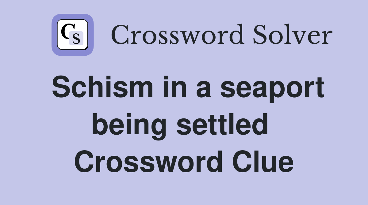 Schism in a seaport being settled  Crossword Clue