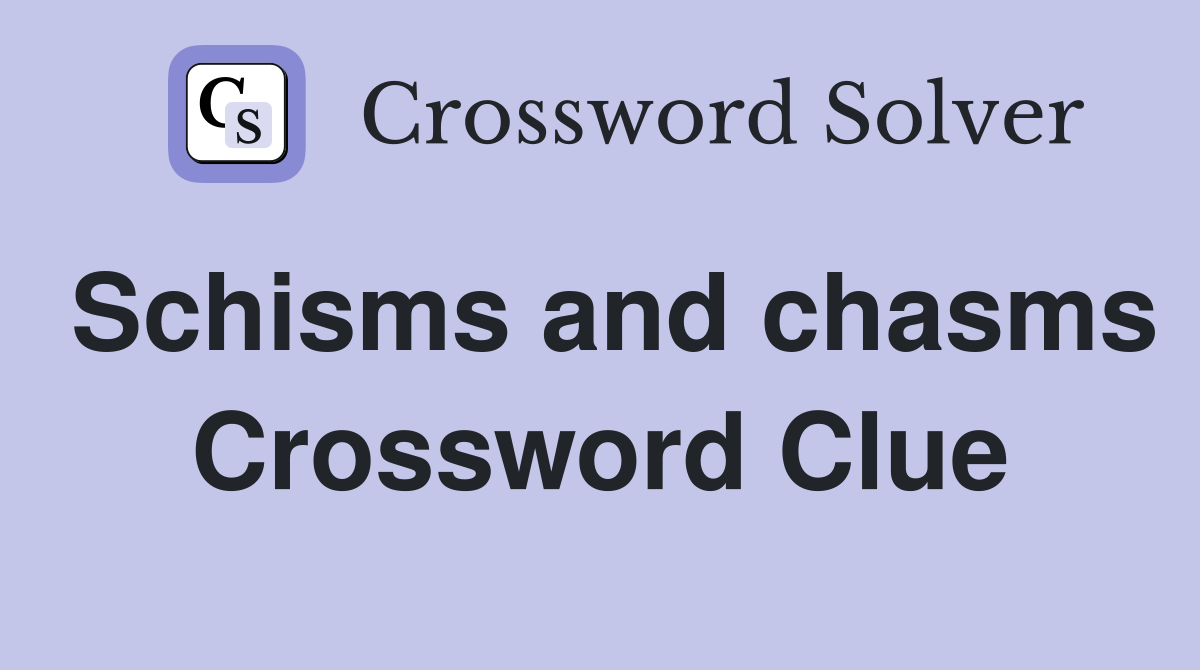 Schisms and chasms Crossword Clue
