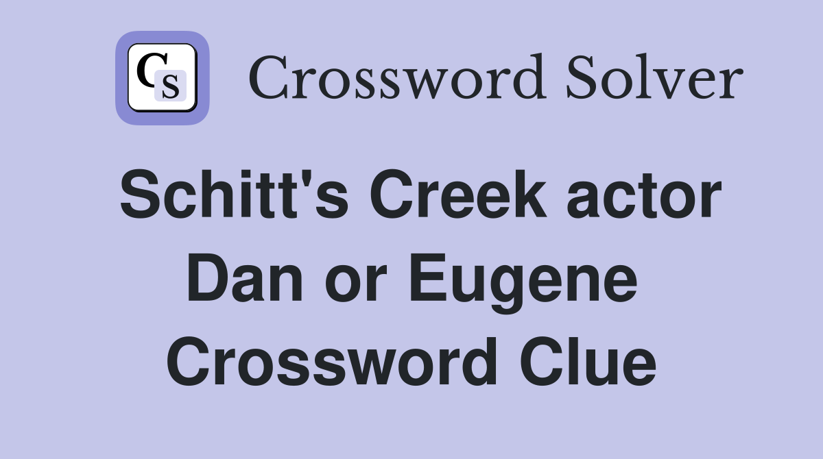Schitt's Creek actor Dan or Eugene Crossword Clue