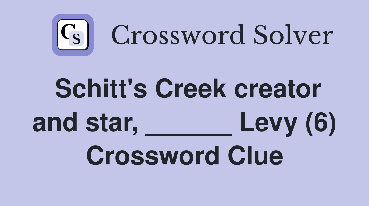 Schitt's Creek creator and star, ______ Levy (6) Crossword Clue