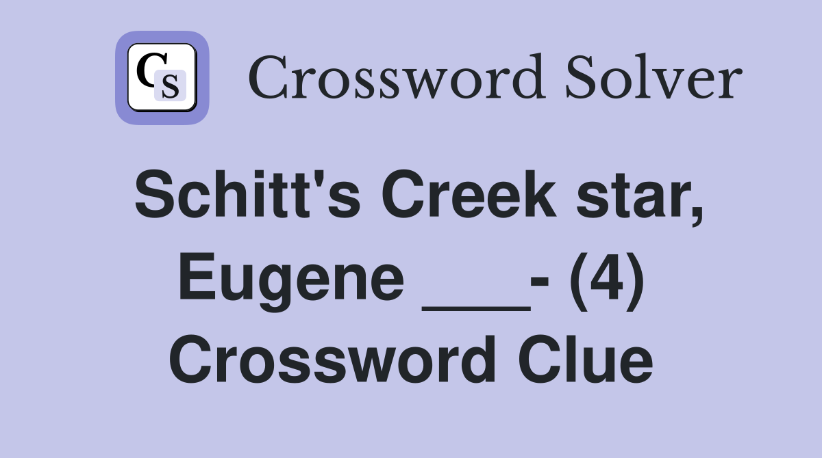Schitt's Creek star, Eugene ___- (4) Crossword Clue