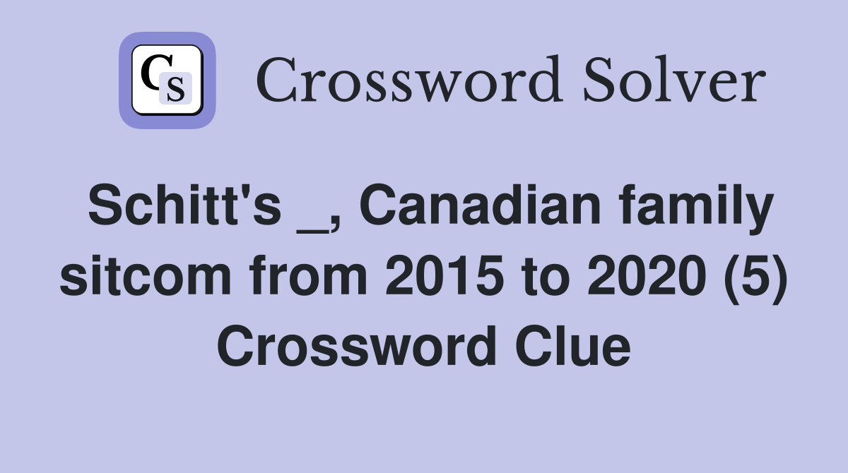 Schitt's _, Canadian family sitcom from 2015 to 2020 (5) Crossword Clue