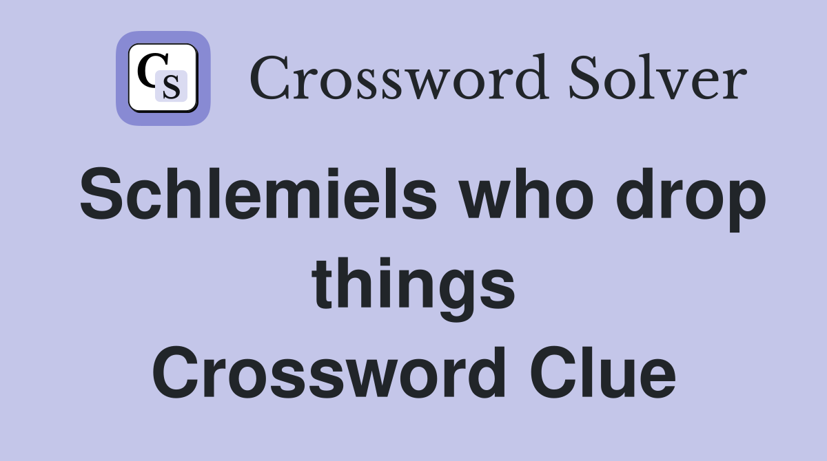 Schlemiels who drop things Crossword Clue