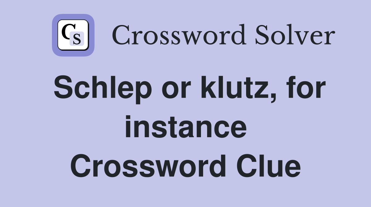 Schlep or klutz, for instance Crossword Clue