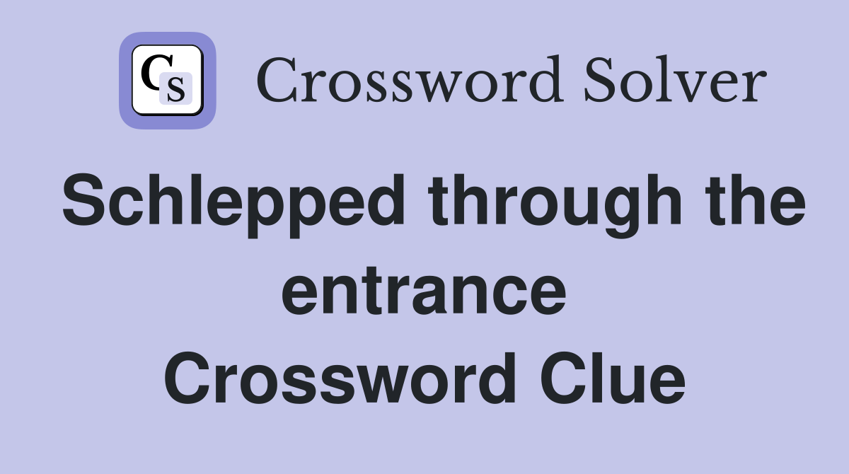 Schlepped through the entrance Crossword Clue