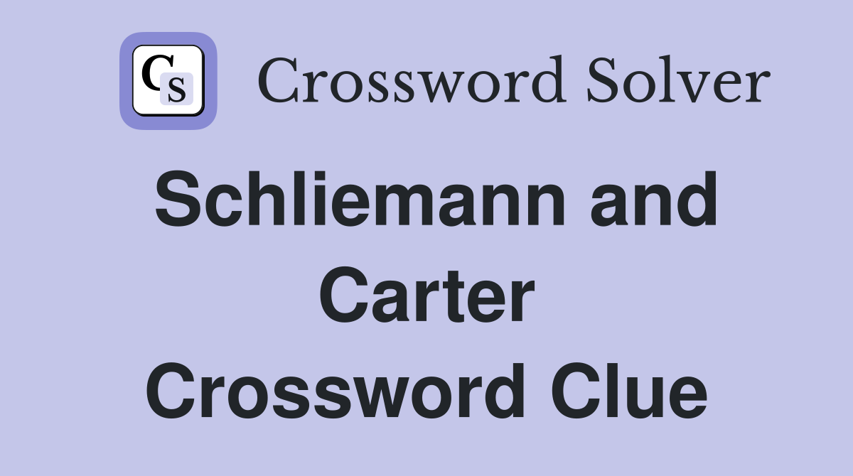 Schliemann and Carter Crossword Clue