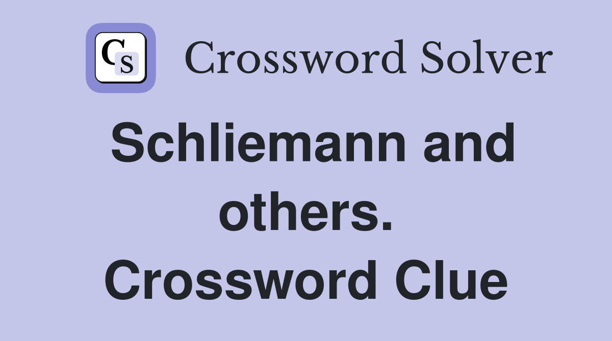 Schliemann and others. Crossword Clue