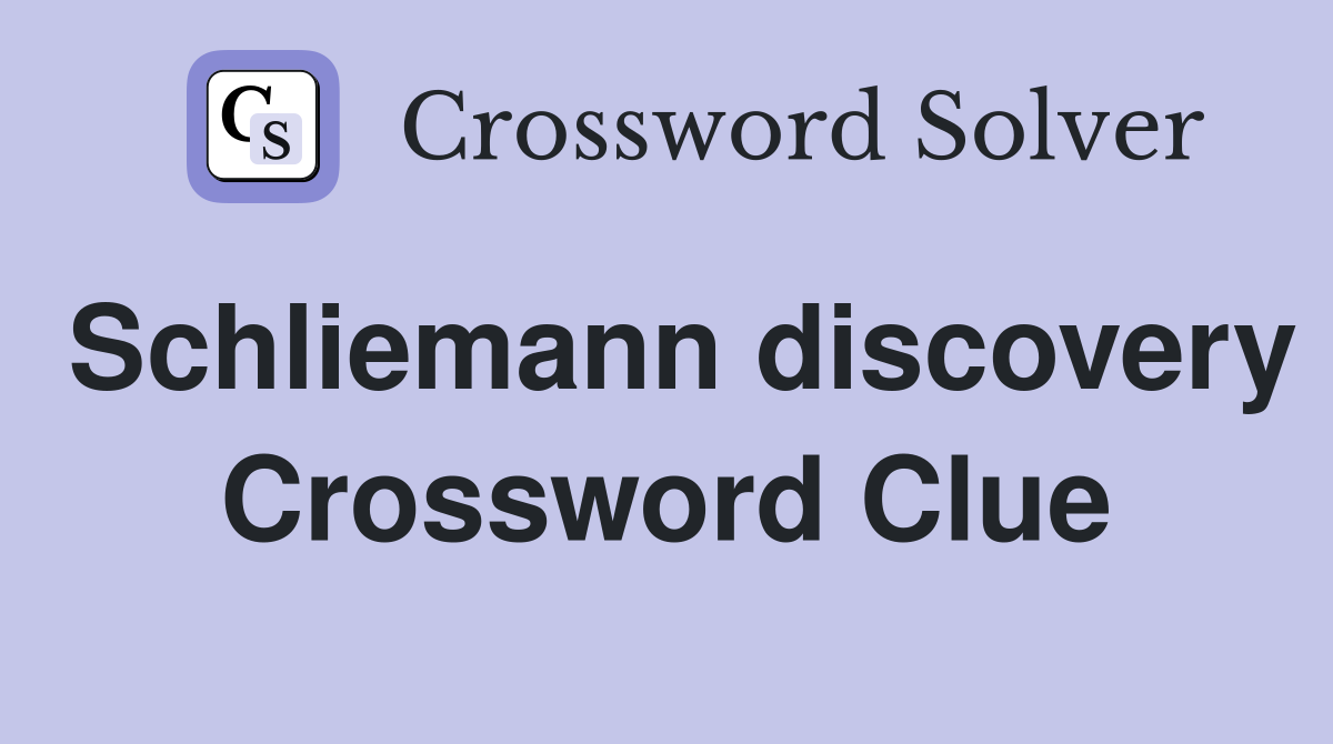 Schliemann discovery Crossword Clue