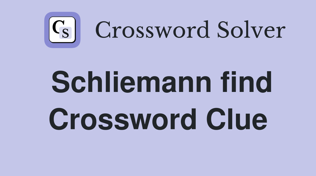Schliemann find Crossword Clue