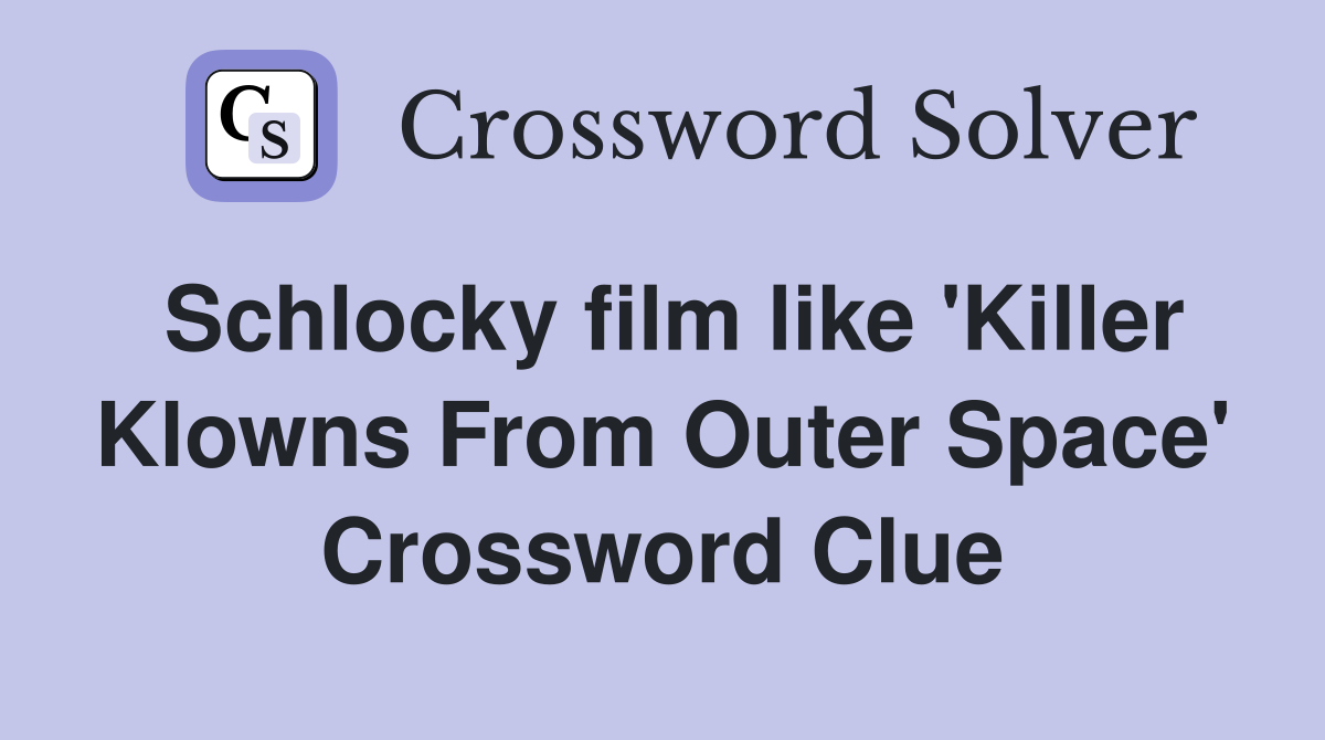 Schlocky film like 'Killer Klowns From Outer Space' Crossword Clue