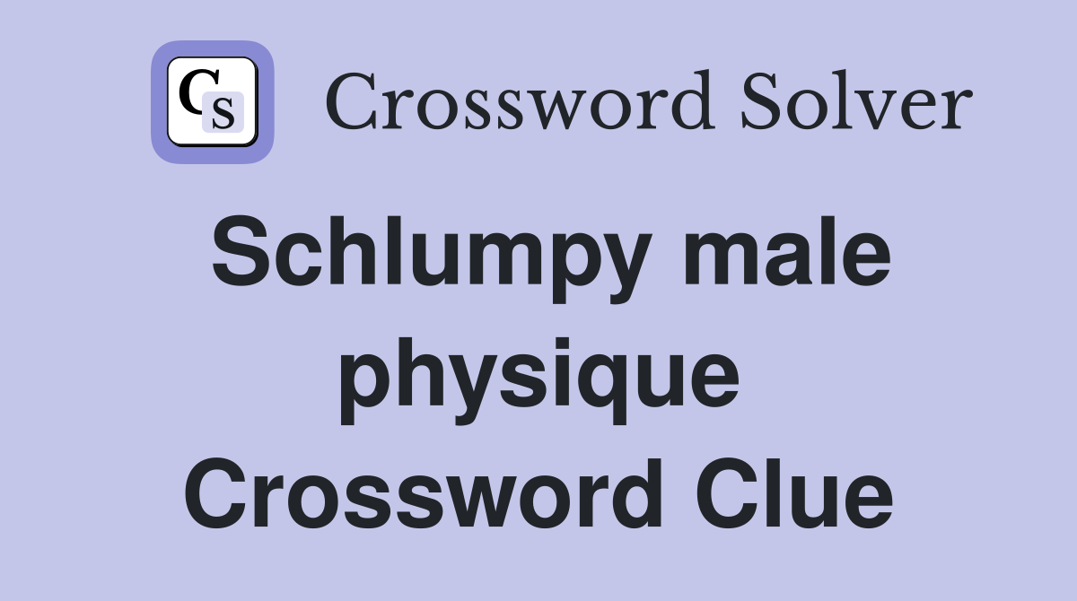 Schlumpy male physique Crossword Clue