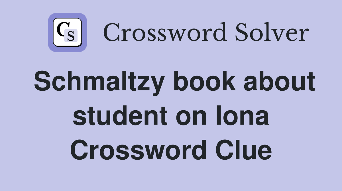 Schmaltzy book about student on Iona Crossword Clue