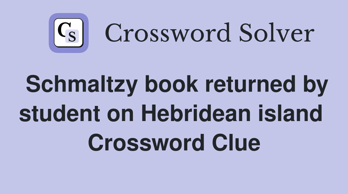 Schmaltzy book returned by student on Hebridean island  Crossword Clue