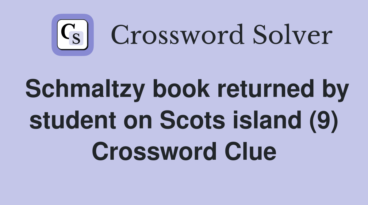 Schmaltzy book returned by student on Scots island (9) Crossword Clue