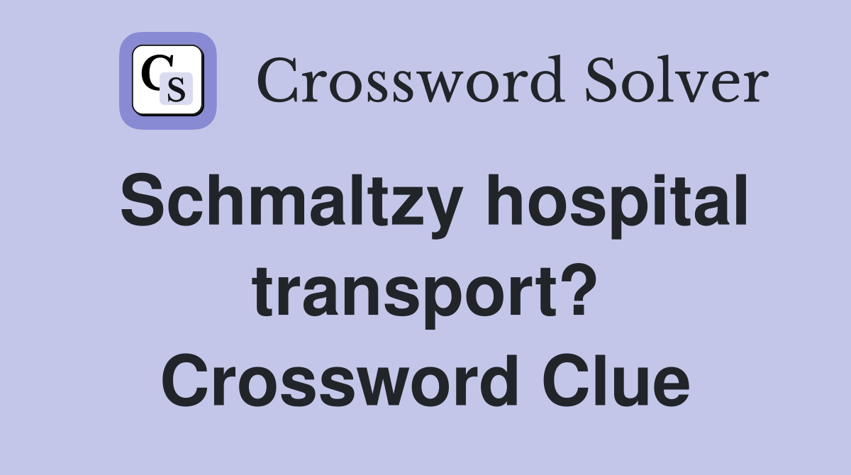 Schmaltzy hospital transport? Crossword Clue