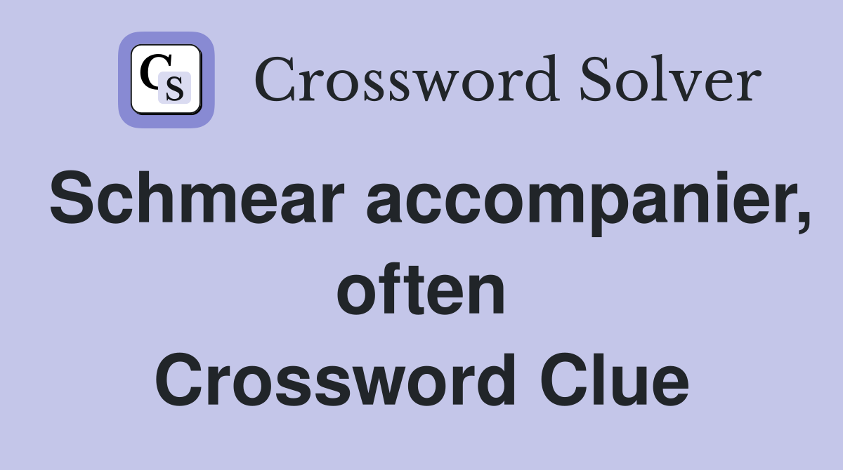 Schmear accompanier, often Crossword Clue