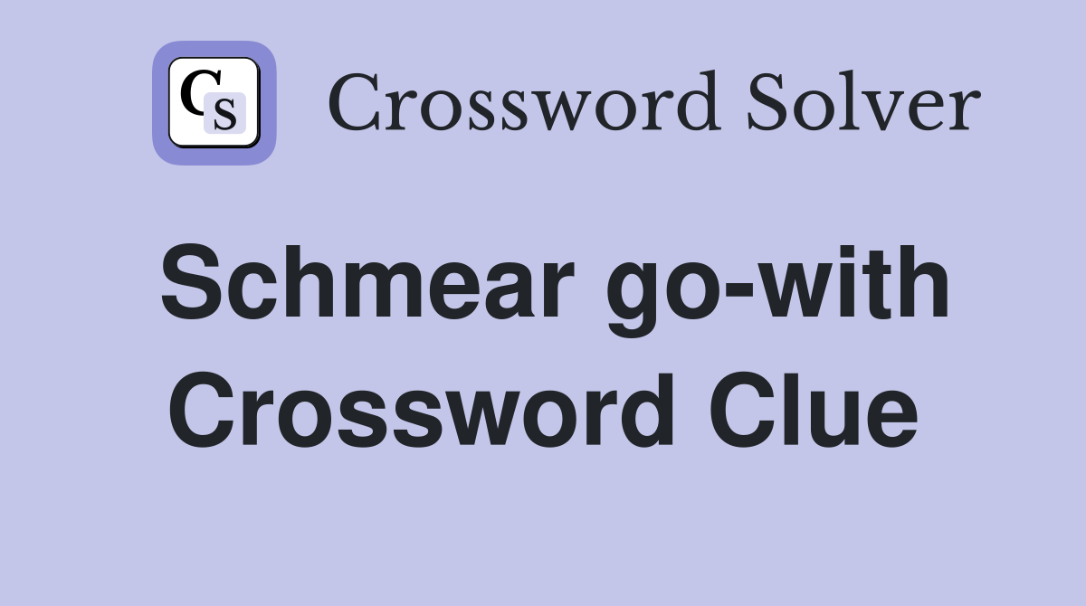 Schmear go-with Crossword Clue