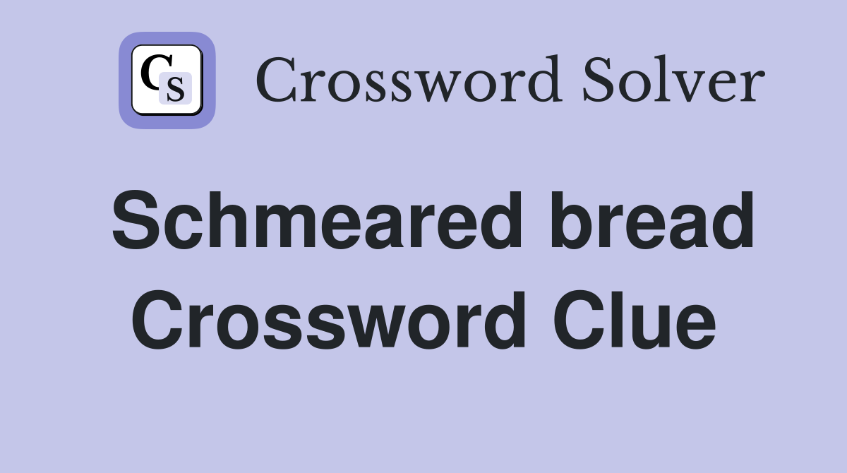 Schmeared bread Crossword Clue